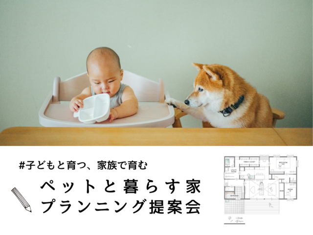 ＃子どもと育つ、家族で育む「ペットと暮らす家」プランニング提案会