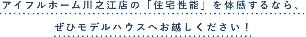 アイフルホーム川之江店の「住宅性能」を体感するなら、 ぜひモデルハウスへお越しください！